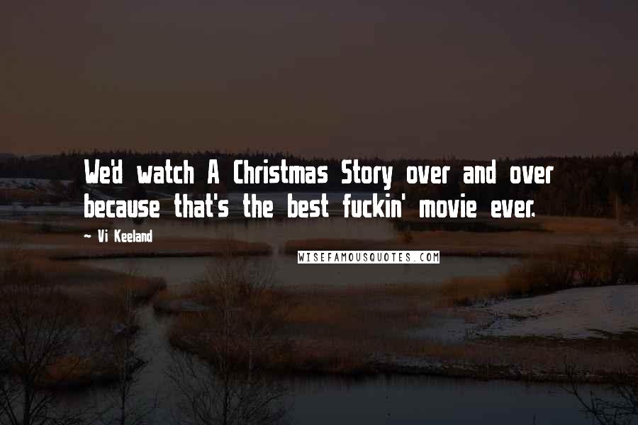 Vi Keeland Quotes: We'd watch A Christmas Story over and over because that's the best fuckin' movie ever.