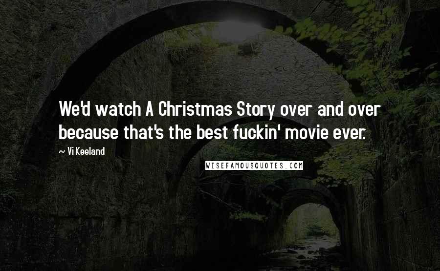 Vi Keeland Quotes: We'd watch A Christmas Story over and over because that's the best fuckin' movie ever.