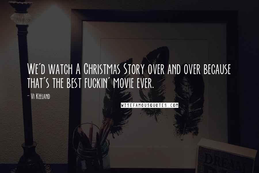 Vi Keeland Quotes: We'd watch A Christmas Story over and over because that's the best fuckin' movie ever.