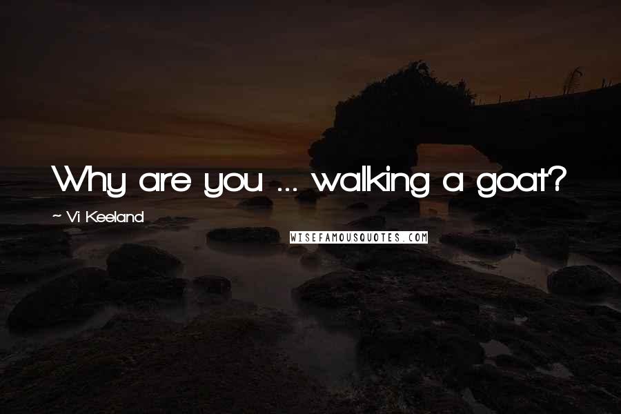 Vi Keeland Quotes: Why are you ... walking a goat?