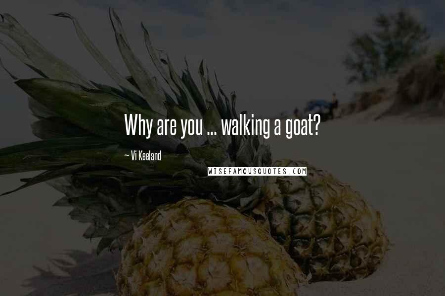 Vi Keeland Quotes: Why are you ... walking a goat?