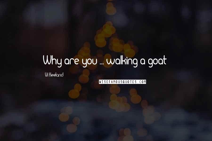 Vi Keeland Quotes: Why are you ... walking a goat?