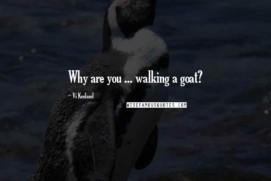 Vi Keeland Quotes: Why are you ... walking a goat?