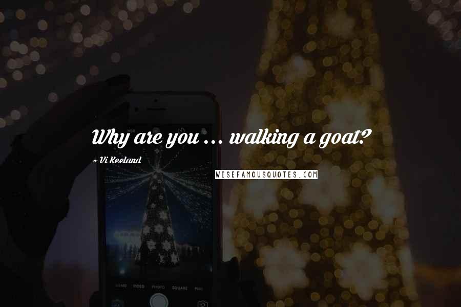 Vi Keeland Quotes: Why are you ... walking a goat?
