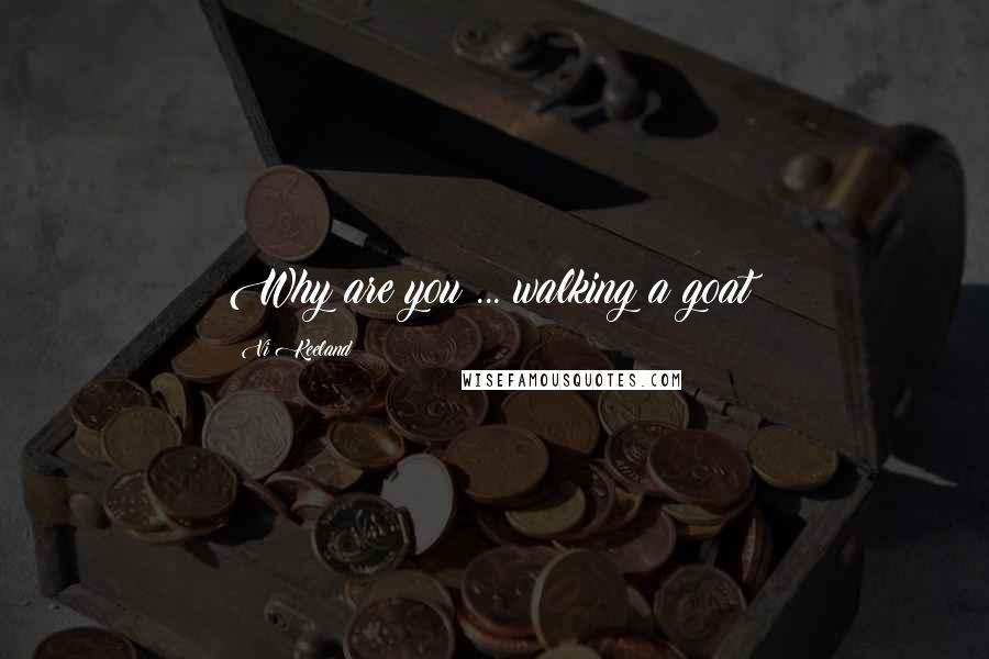 Vi Keeland Quotes: Why are you ... walking a goat?