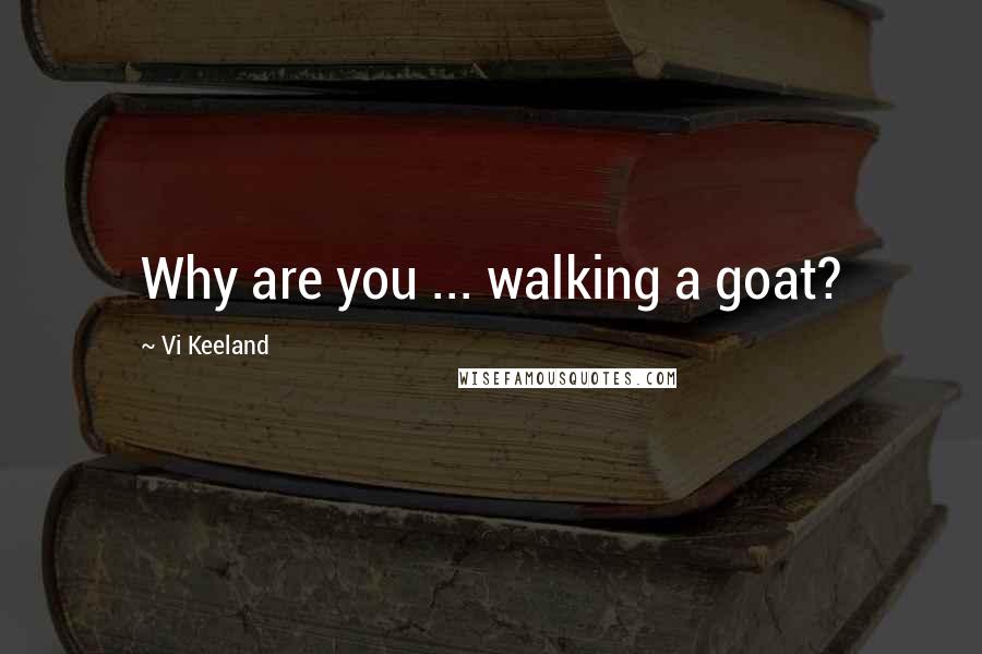 Vi Keeland Quotes: Why are you ... walking a goat?