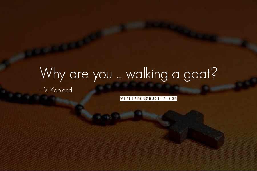 Vi Keeland Quotes: Why are you ... walking a goat?