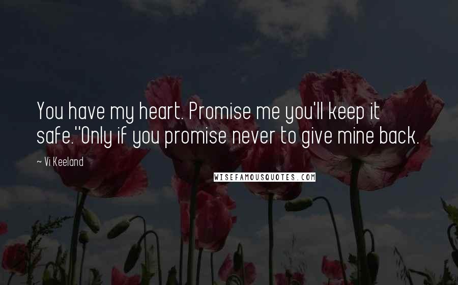 Vi Keeland Quotes: You have my heart. Promise me you'll keep it safe.''Only if you promise never to give mine back.