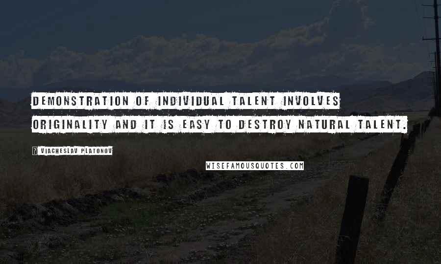 Viacheslav Platonov Quotes: Demonstration of individual talent involves originality and it is easy to destroy natural talent.