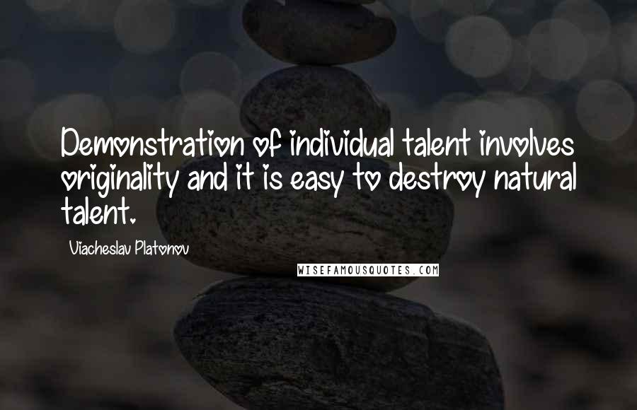 Viacheslav Platonov Quotes: Demonstration of individual talent involves originality and it is easy to destroy natural talent.