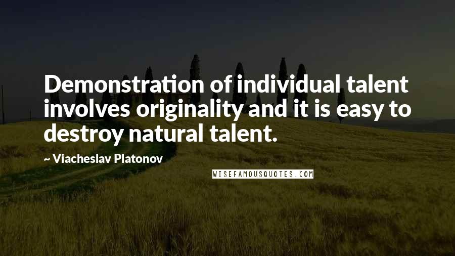 Viacheslav Platonov Quotes: Demonstration of individual talent involves originality and it is easy to destroy natural talent.