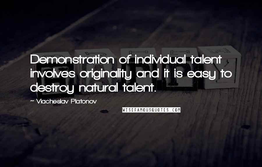 Viacheslav Platonov Quotes: Demonstration of individual talent involves originality and it is easy to destroy natural talent.