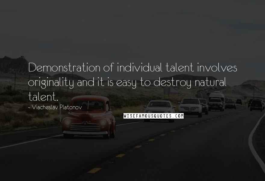 Viacheslav Platonov Quotes: Demonstration of individual talent involves originality and it is easy to destroy natural talent.
