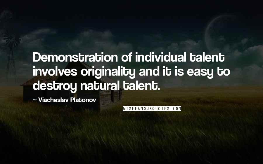 Viacheslav Platonov Quotes: Demonstration of individual talent involves originality and it is easy to destroy natural talent.