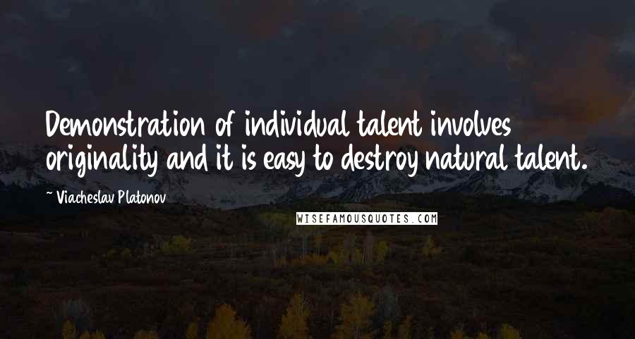 Viacheslav Platonov Quotes: Demonstration of individual talent involves originality and it is easy to destroy natural talent.
