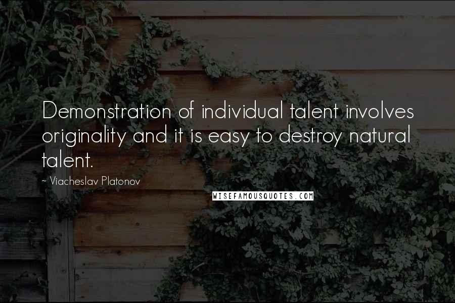 Viacheslav Platonov Quotes: Demonstration of individual talent involves originality and it is easy to destroy natural talent.