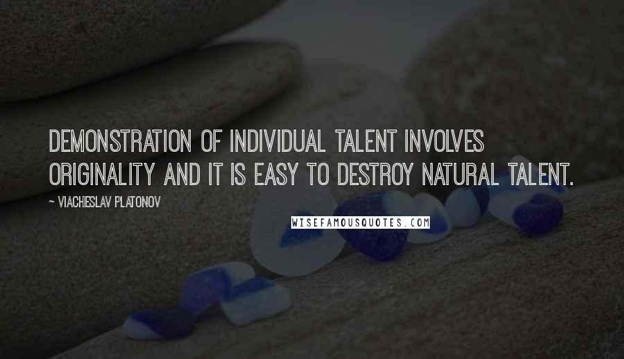 Viacheslav Platonov Quotes: Demonstration of individual talent involves originality and it is easy to destroy natural talent.