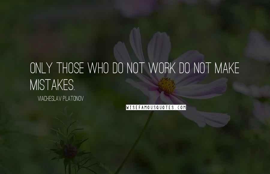 Viacheslav Platonov Quotes: Only those who do not work do not make mistakes.