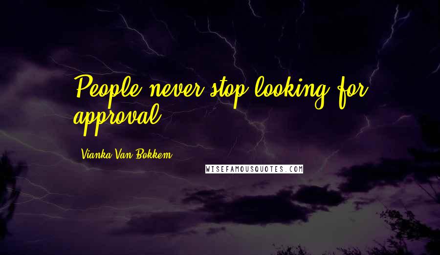Vianka Van Bokkem Quotes: People never stop looking for approval