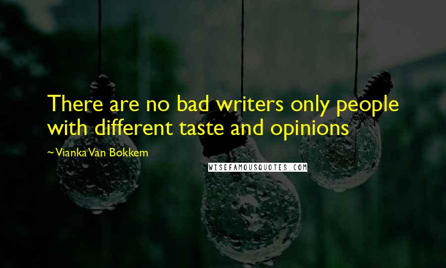 Vianka Van Bokkem Quotes: There are no bad writers only people with different taste and opinions