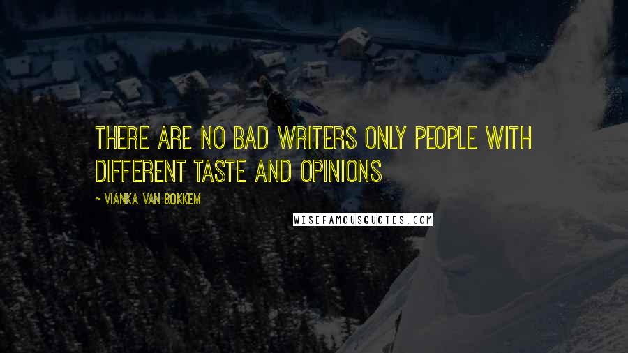 Vianka Van Bokkem Quotes: There are no bad writers only people with different taste and opinions