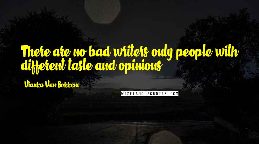 Vianka Van Bokkem Quotes: There are no bad writers only people with different taste and opinions