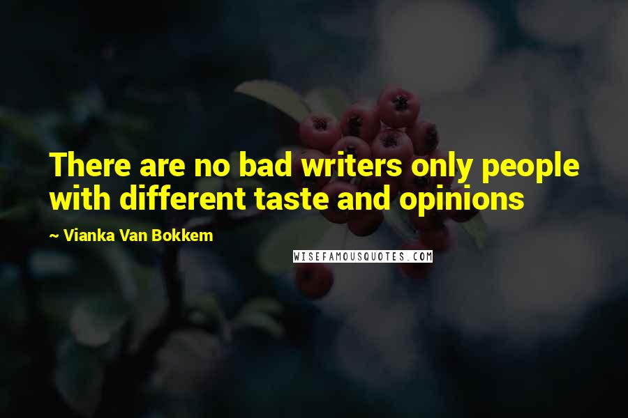 Vianka Van Bokkem Quotes: There are no bad writers only people with different taste and opinions