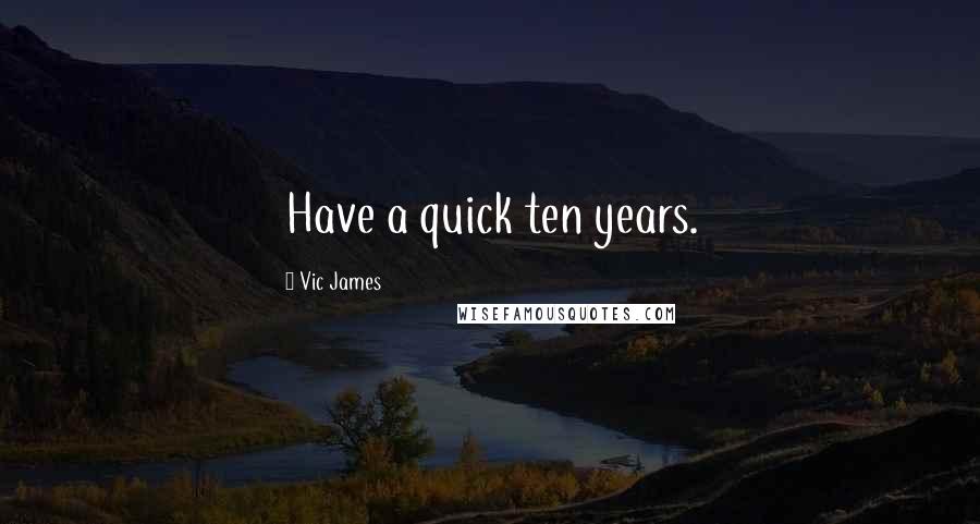 Vic James Quotes: Have a quick ten years.