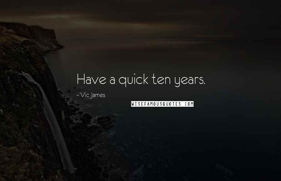 Vic James Quotes: Have a quick ten years.