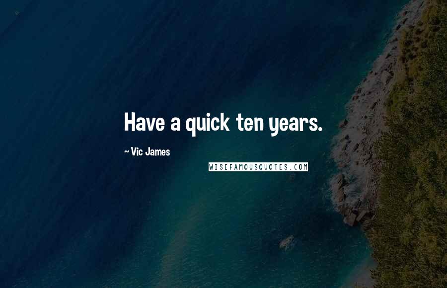 Vic James Quotes: Have a quick ten years.