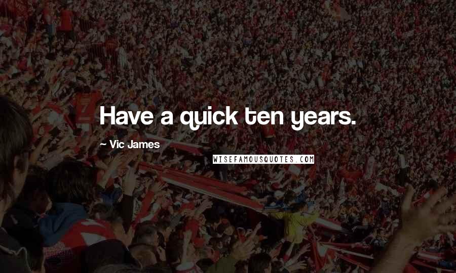 Vic James Quotes: Have a quick ten years.