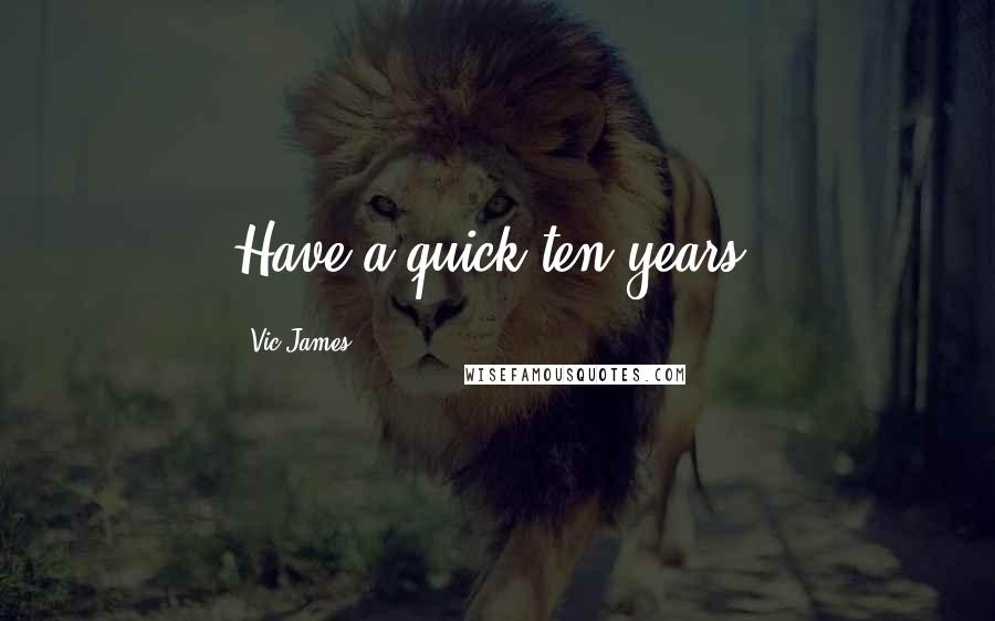 Vic James Quotes: Have a quick ten years.