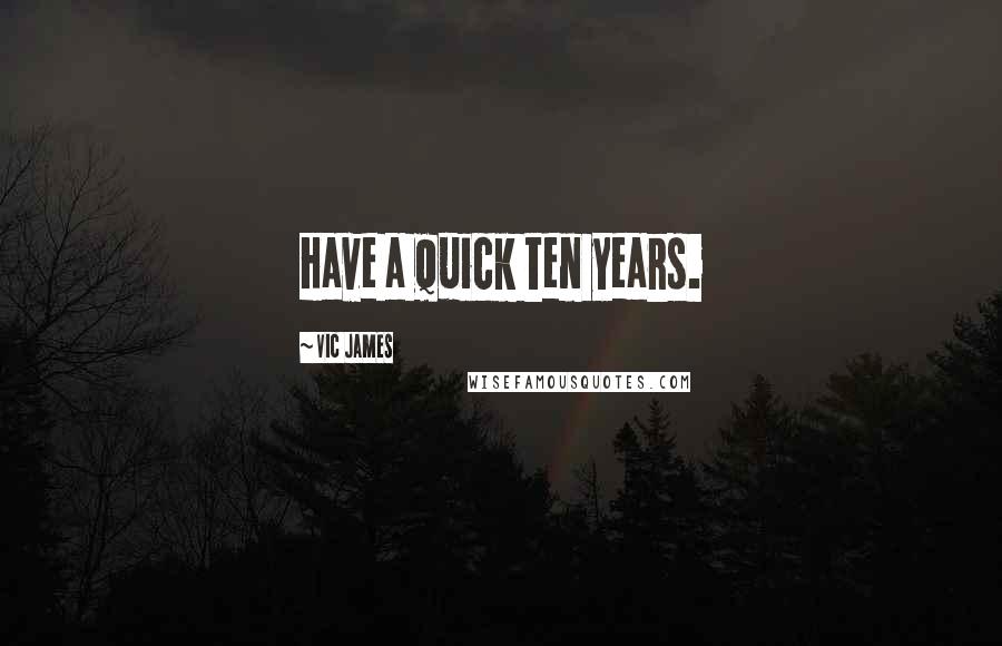 Vic James Quotes: Have a quick ten years.