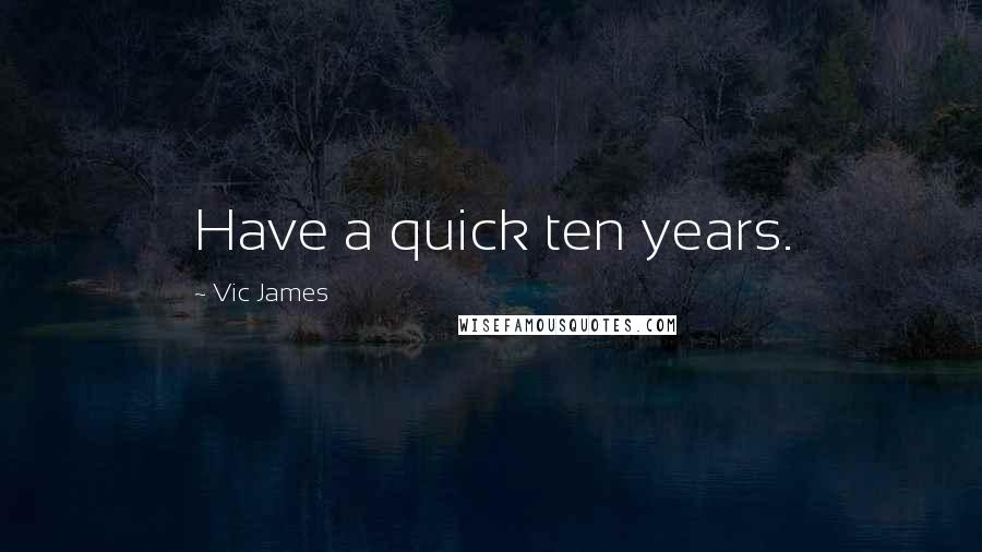 Vic James Quotes: Have a quick ten years.