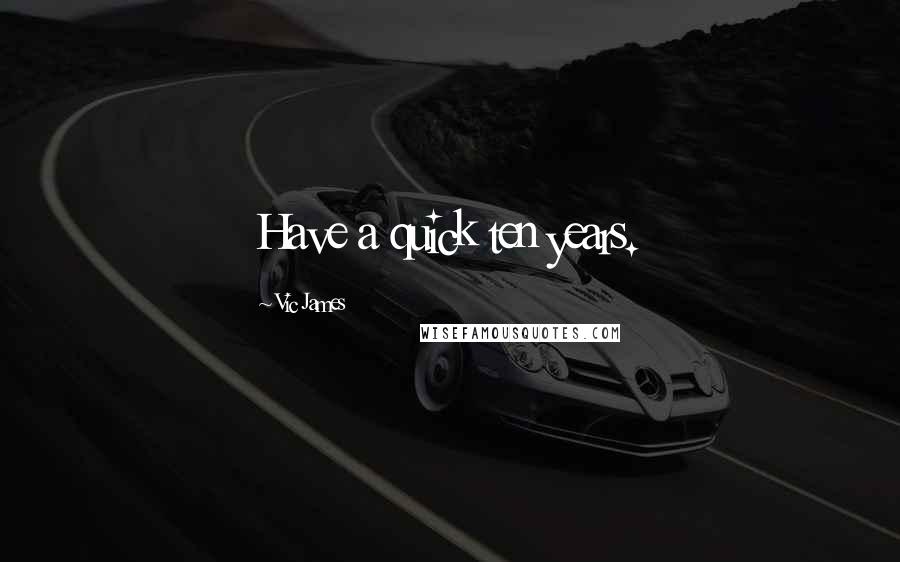 Vic James Quotes: Have a quick ten years.