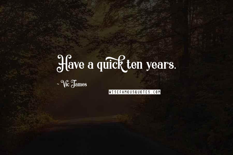 Vic James Quotes: Have a quick ten years.