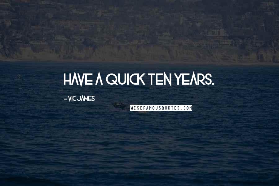 Vic James Quotes: Have a quick ten years.