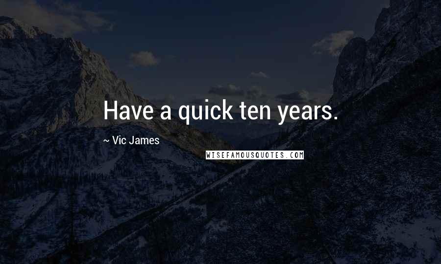 Vic James Quotes: Have a quick ten years.