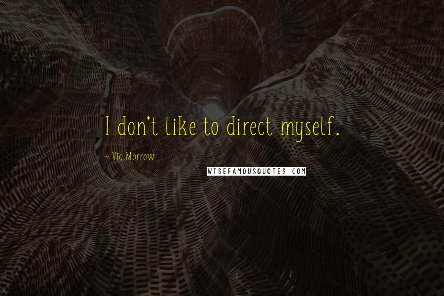 Vic Morrow Quotes: I don't like to direct myself.