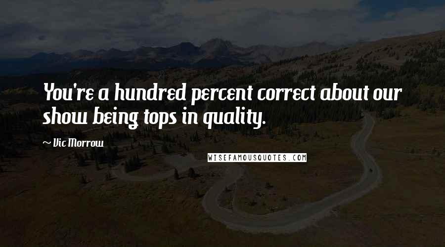 Vic Morrow Quotes: You're a hundred percent correct about our show being tops in quality.