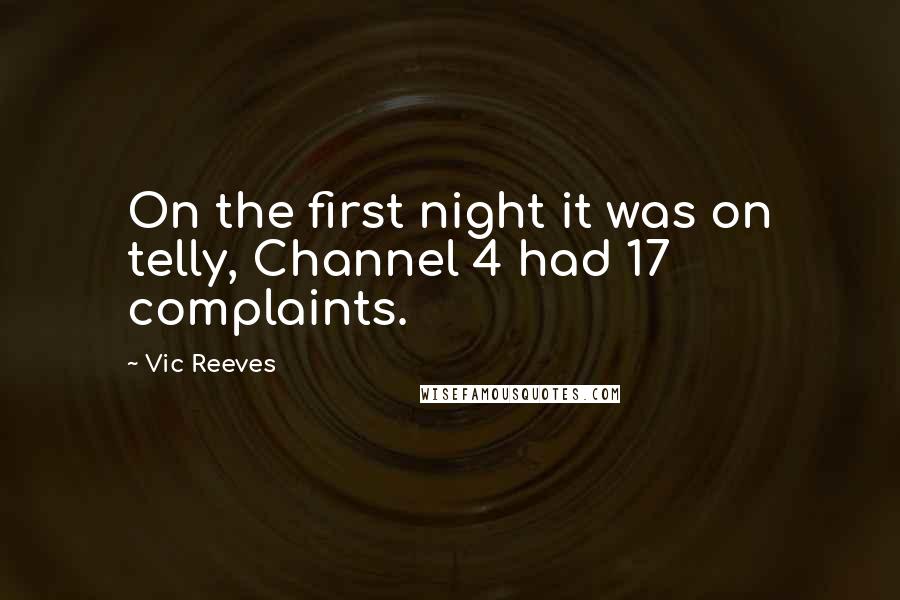 Vic Reeves Quotes: On the first night it was on telly, Channel 4 had 17 complaints.