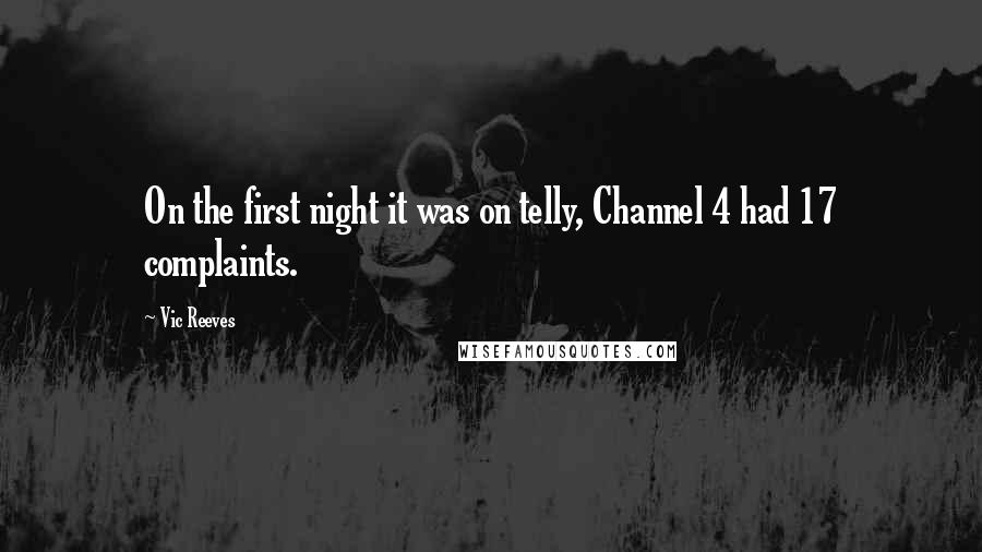 Vic Reeves Quotes: On the first night it was on telly, Channel 4 had 17 complaints.