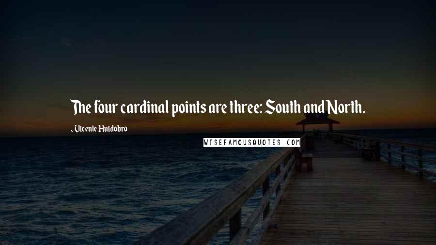 Vicente Huidobro Quotes: The four cardinal points are three: South and North.