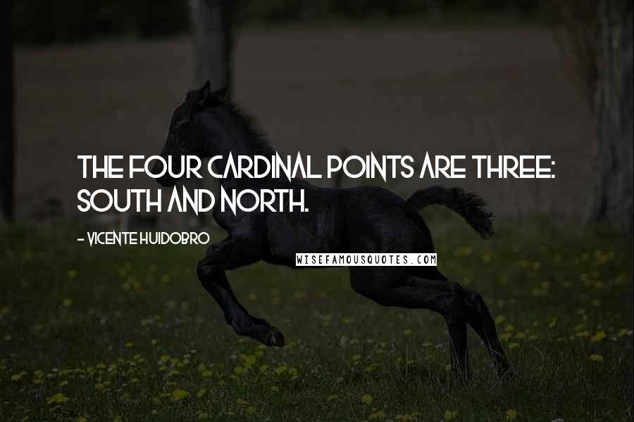 Vicente Huidobro Quotes: The four cardinal points are three: South and North.