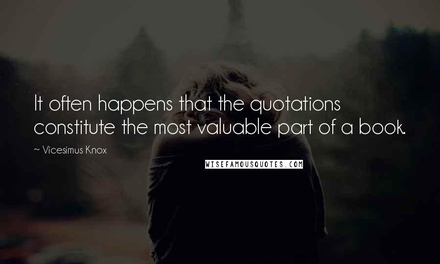 Vicesimus Knox Quotes: It often happens that the quotations constitute the most valuable part of a book.