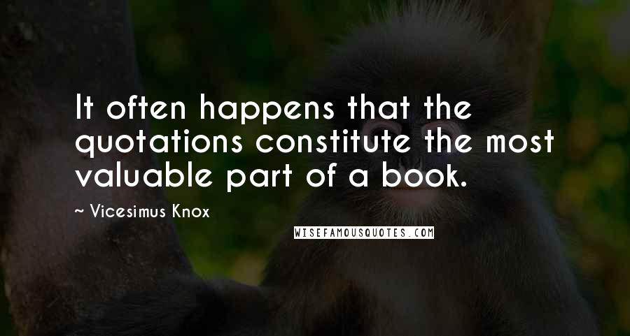 Vicesimus Knox Quotes: It often happens that the quotations constitute the most valuable part of a book.