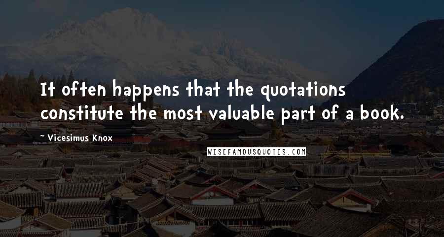 Vicesimus Knox Quotes: It often happens that the quotations constitute the most valuable part of a book.