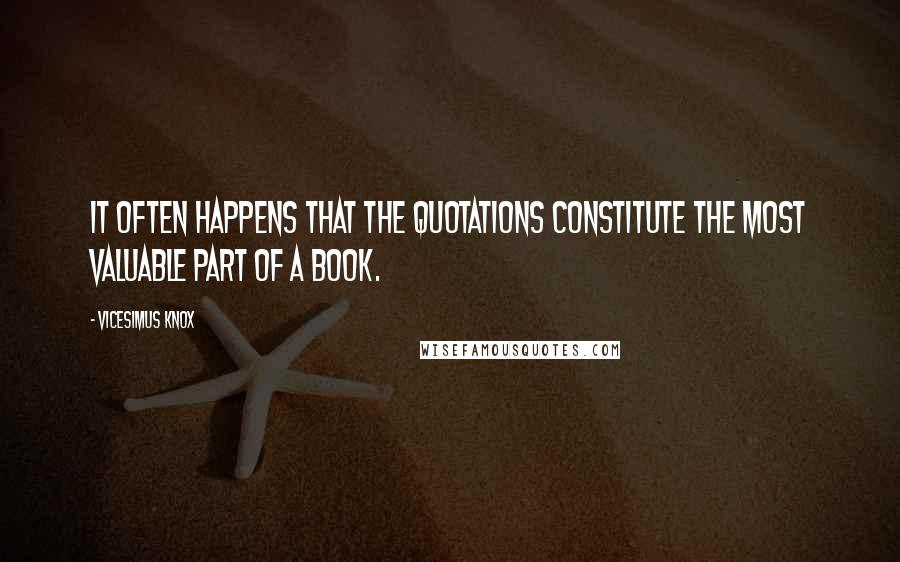 Vicesimus Knox Quotes: It often happens that the quotations constitute the most valuable part of a book.