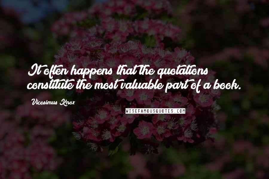 Vicesimus Knox Quotes: It often happens that the quotations constitute the most valuable part of a book.