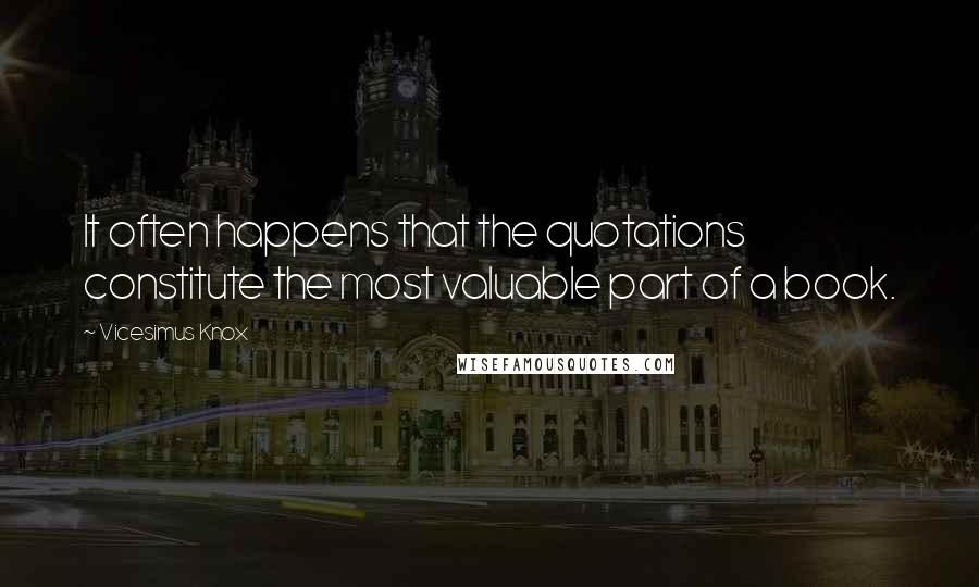 Vicesimus Knox Quotes: It often happens that the quotations constitute the most valuable part of a book.